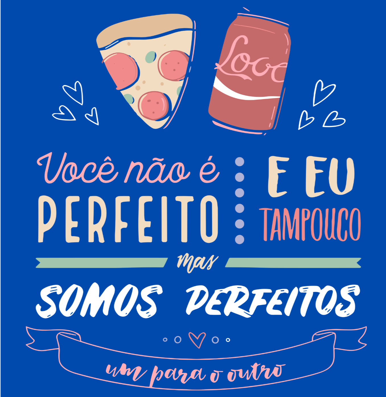 Você não é perfeito, e eu tampouco. Mas somos perfeitos um para o outro!